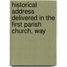 Historical Address Delivered in the First Parish Church, Way door Alfred Wayland Cutting