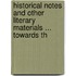 Historical Notes and Other Literary Materials ... Towards th