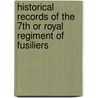 Historical Records Of The 7th Or Royal Regiment Of Fusiliers door Richard Cannon
