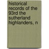 Historical Records of the 93rd the Sutherland Highlanders, N by James Macveigh