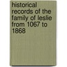 Historical Records of the Family of Leslie from 1067 to 1868 by Charles Joseph Leslie