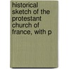 Historical Sketch of the Protestant Church of France, with P by John Gordon Lorimer