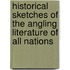 Historical Sketches of the Angling Literature of All Nations