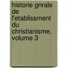 Historie Gnrale de L'Etablissment Du Christianisme, Volume 3 by Ami Bost