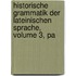 Historische Grammatik Der Lateinischen Sprache, Volume 3, Pa