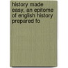 History Made Easy, an Epitome of English History Prepared fo door John Gibson