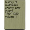 History Of Middlesex County, New Jersey, 1664-1920, Volume 1 by John Patrick Wall