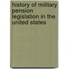 History Of Military Pension Legislation In The United States door Onbekend