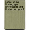 History Of The Kinetograph, Kinetoscope And Kinetophonograph door W.K-.L. Dickson