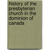 History Of The Presbyterian Church In The Dominion Of Canada door Onbekend