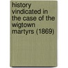 History Vindicated In The Case Of The Wigtown Martyrs (1869) door Archibald Stewart