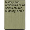 History and Antiquities of All Saints Church, Sudbury, and o door Charles Badham