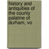 History and Antiquities of the County Palatine of Durham, Vo by Robert Surtees