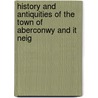 History and Antiquities of the Town of Aberconwy and It Neig by Robert Williams