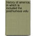 History of America. in Which Is Included the Posthumous Volu