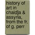 History of Art in Chald]a & Assyria, from the Fr. of G. Perr