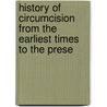 History of Circumcision from the Earliest Times to the Prese door P. C. Remondino