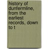 History of Dunfermline, from the Earliest Records, Down to t door A. Mercer