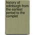 History of Edinburgh from the Earliest Period to the Complet