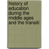 History of Education During the Middle Ages and the Transiti by Frank Pierrepont Graves