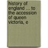 History of England ... to the Accession of Queen Victoria, E