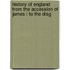History of England from the Accession of James I to the Disg