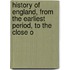 History of England, from the Earliest Period, to the Close o
