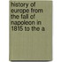 History of Europe from the Fall of Napoleon in 1815 to the A