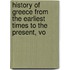 History of Greece from the Earliest Times to the Present, Vo