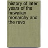History of Later Years of the Hawaiian Monarchy and the Revo door William Witt De Alexander