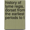 History of Lyme Regis, Dorset from the Earliest Periods to t by George Roberts