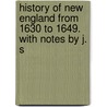 History of New England from 1630 to 1649. with Notes by J. S door John Winthrop