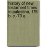 History of New Testament Times in Palestine, 175 B. C.-70 A. by Shailer Mathews