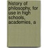 History of Philosophy, for Use in High Schools, Academies, a