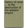 History of Rome ... to the Destruction of the Western Empire by Oliver Goldsmith