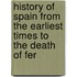 History of Spain from the Earliest Times to the Death of Fer
