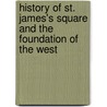 History of St. James's Square and the Foundation of the West door Arthur Irwin Dasent