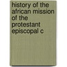 History of the African Mission of the Protestant Episcopal C door E. F. Hening