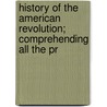 History of the American Revolution; Comprehending All the Pr door Tobias Watkins