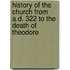 History of the Church from A.D. 322 to the Death of Theodore