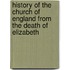 History of the Church of England from the Death of Elizabeth