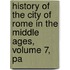 History of the City of Rome in the Middle Ages, Volume 7, Pa
