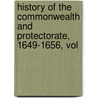 History of the Commonwealth and Protectorate, 1649-1656, Vol door Samuel Rawson Gardiner
