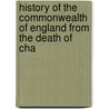 History of the Commonwealth of England from the Death of Cha by Andrew Bisset