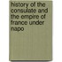 History of the Consulate and the Empire of France Under Napo