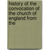 History of the Convocation of the Church of England from the door Thomas Lathbury