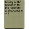 History of the Crusades for the Recovery and Possession of t by Professor Charles Mills