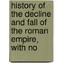 History of the Decline and Fall of the Roman Empire, with No