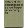 History of the Descendants of Samuel Harper, James Purdy, an by Samuel Harper Leeper
