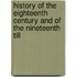 History of the Eighteenth Century and of the Nineteenth Till